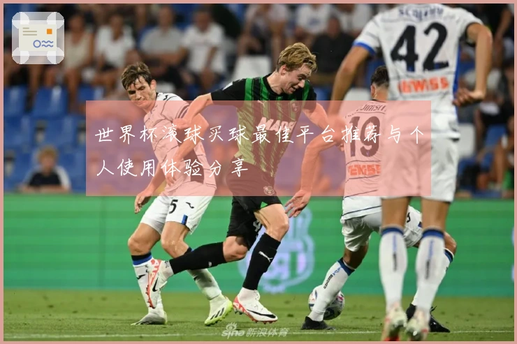 世界杯滚球买球最佳平台推荐与个人使用体验分享