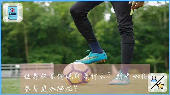 世界杯竞猜规则是什么？新手如何参与更加轻松？