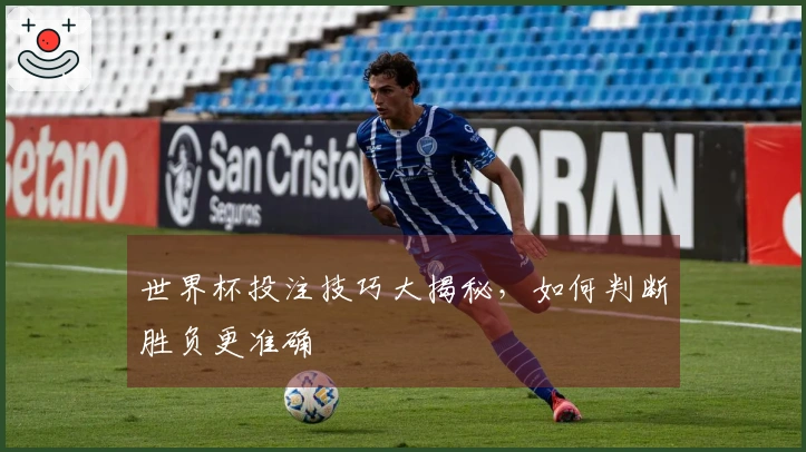 世界杯投注技巧大揭秘，如何判断胜负更准确